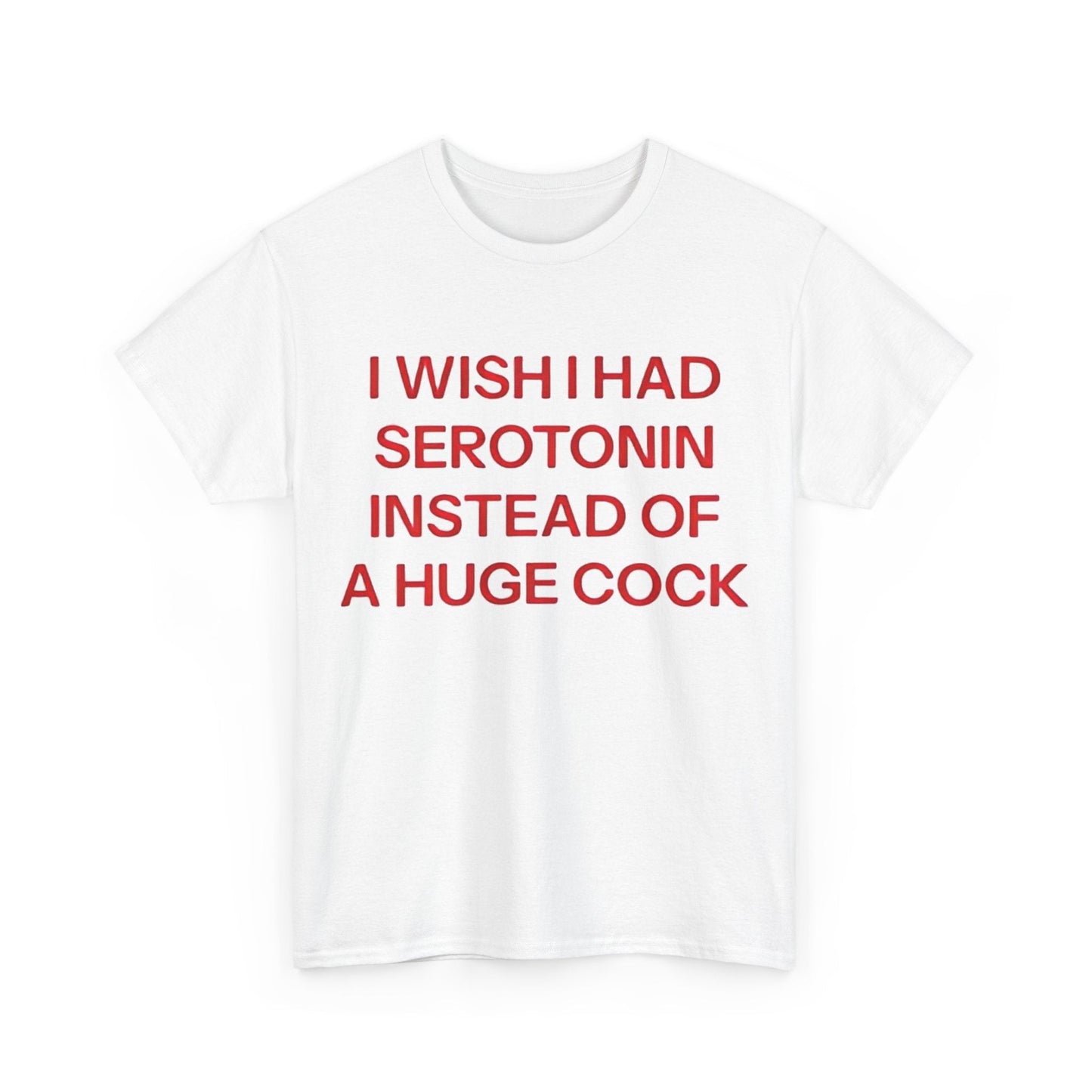 I Wish I Had Serotonin Instead Of A Huge Cock Funny Shirt