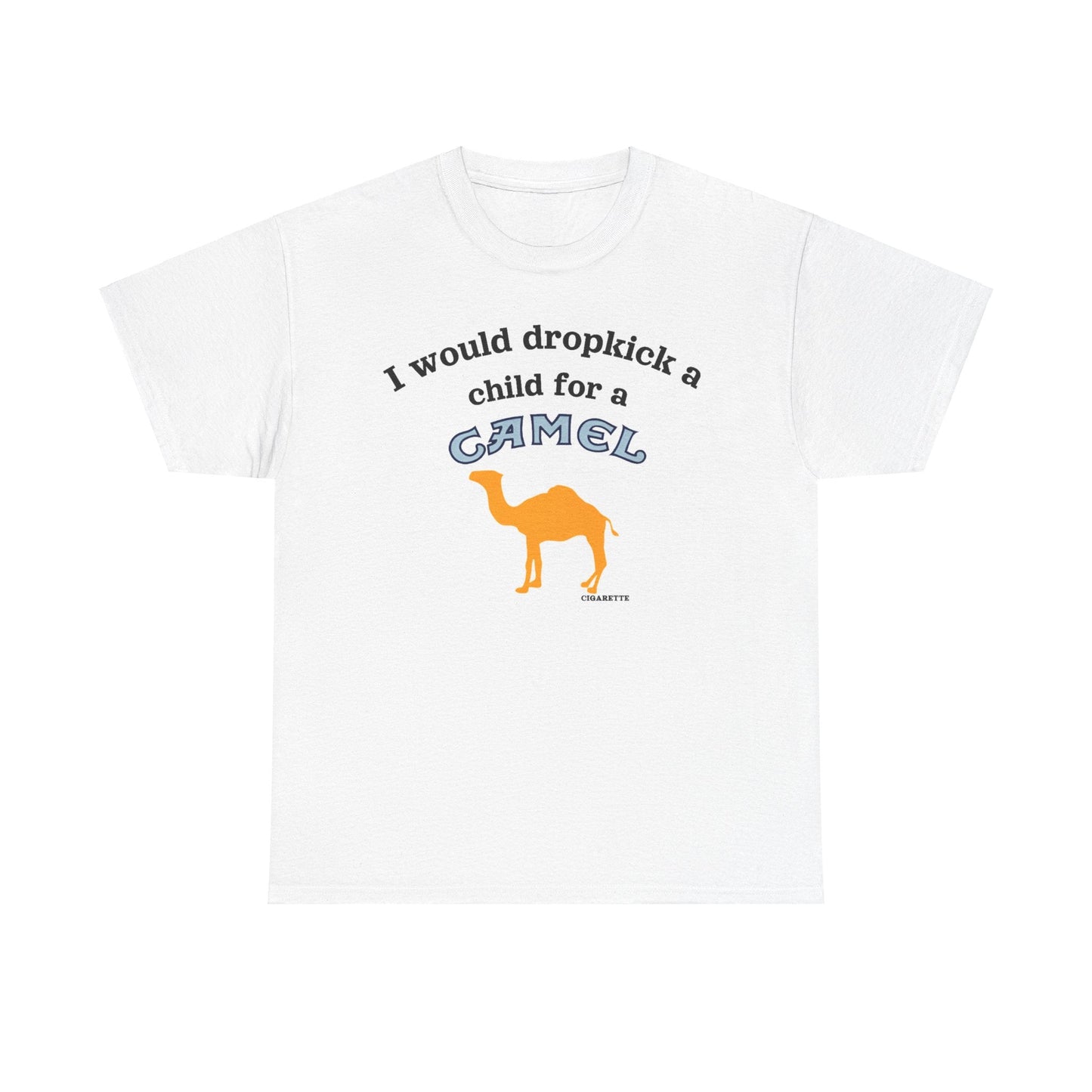 I Would Dropkick A Child For A Camel Shirt