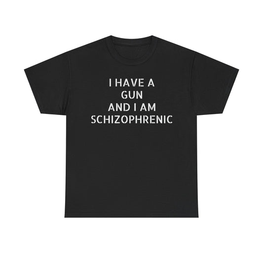 I have a gun and I am schizophrenic Funny Shirt