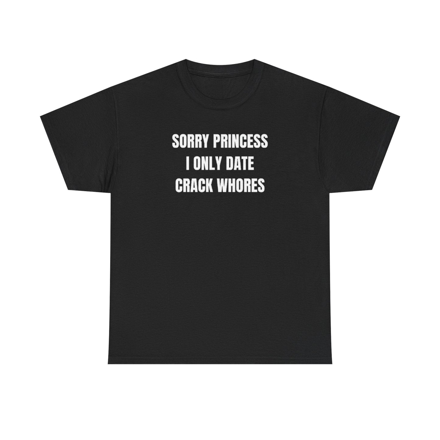 Sorry Princess i Only Date Crack Whores Funny Shirt