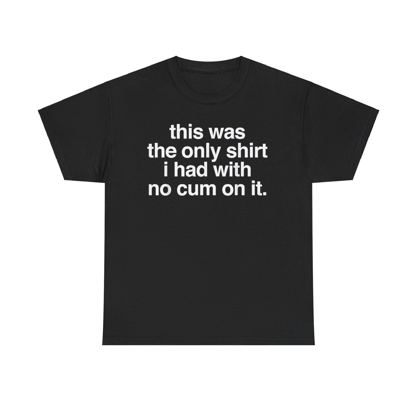 This Was The Only Shirt I Had With No Cum On It Funny T-Shirt