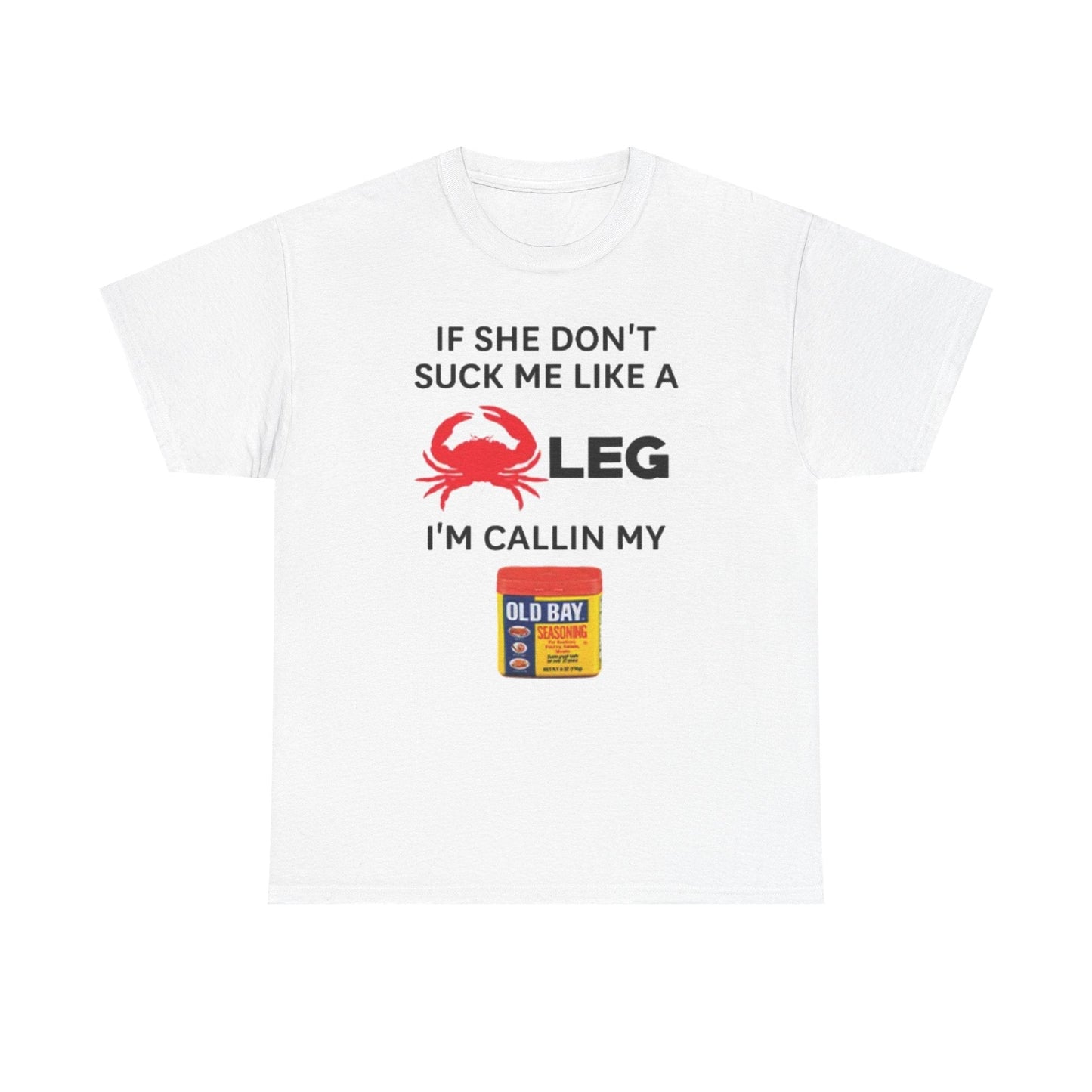 If She Don’t Suck Me Like A Crab Leg I’m Calling My Old Bay Funny Shirt – Hilarious Seafood Meme Graphic Tee