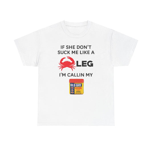 If She Don’t Suck Me Like A Crab Leg I’m Calling My Old Bay Funny Shirt – Hilarious Seafood Meme Graphic Tee