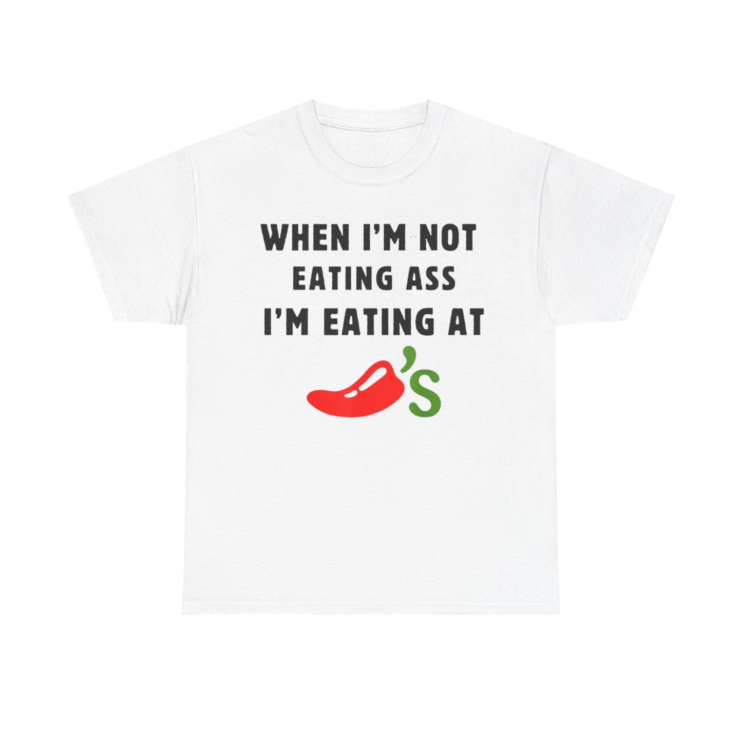 When I’m Not Eating Ass I’m Eating at Chili’s Funny Shirt – Hilarious Adult Humor Graphic Tee