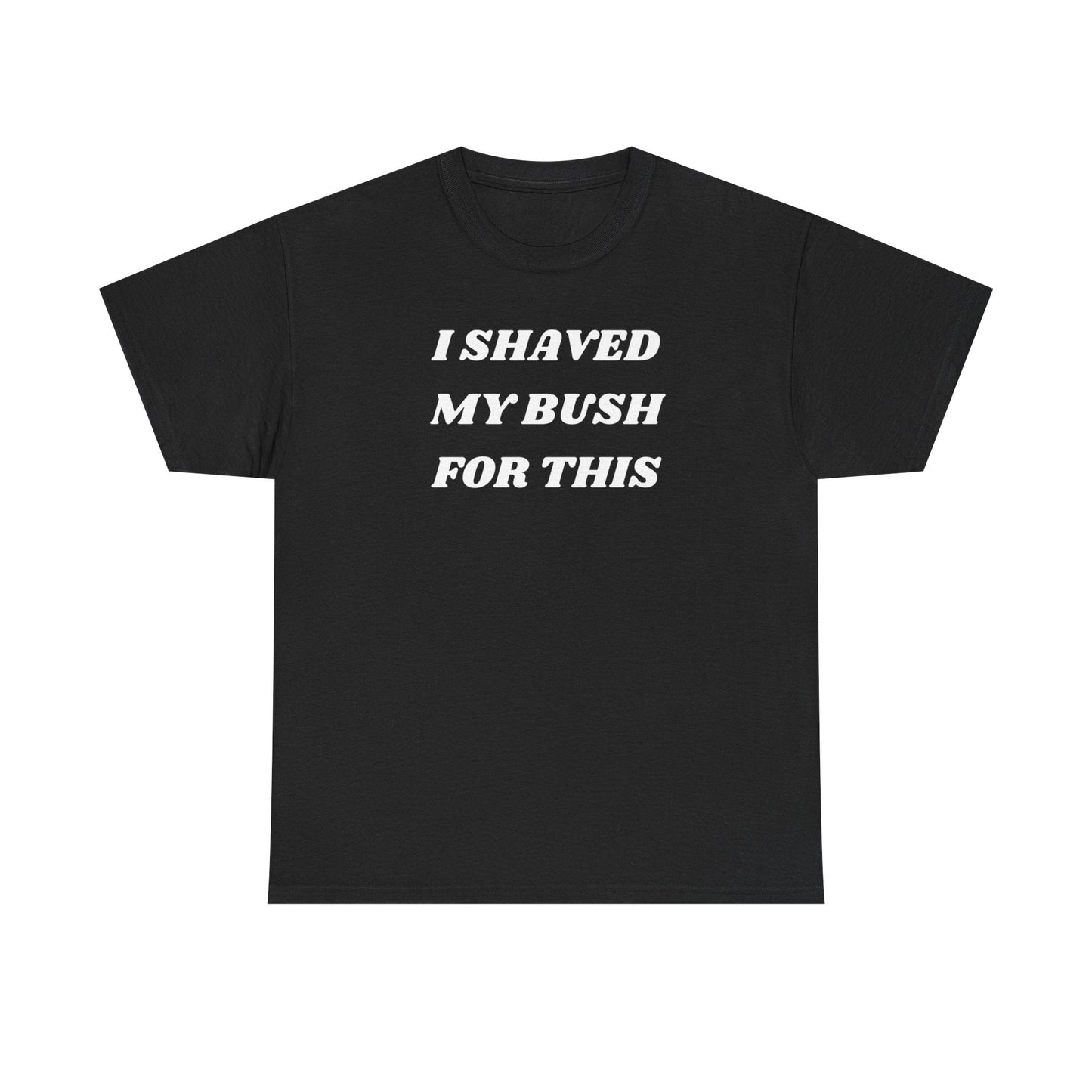I Shaved My Bush For This Funny Shirt – Hilarious Adult Humor Graphic Tee for Men & Women