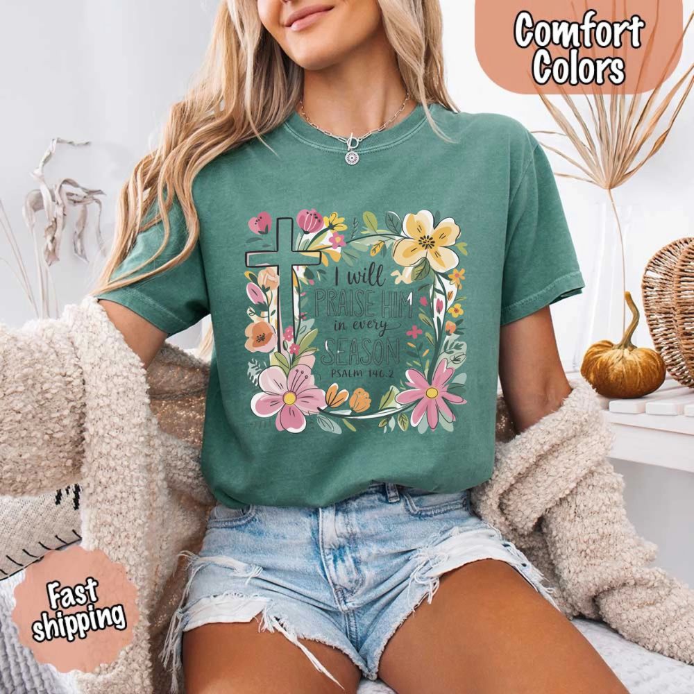 I Will Praise Him in Every Season Comfort Colors Tee – Christian Floral Cross Shirt